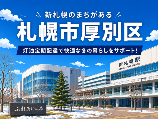 新さっぽろで有名な札幌市厚別区で灯油配達業者を探している方へ｜定期配送で冬の灯油切れ対策